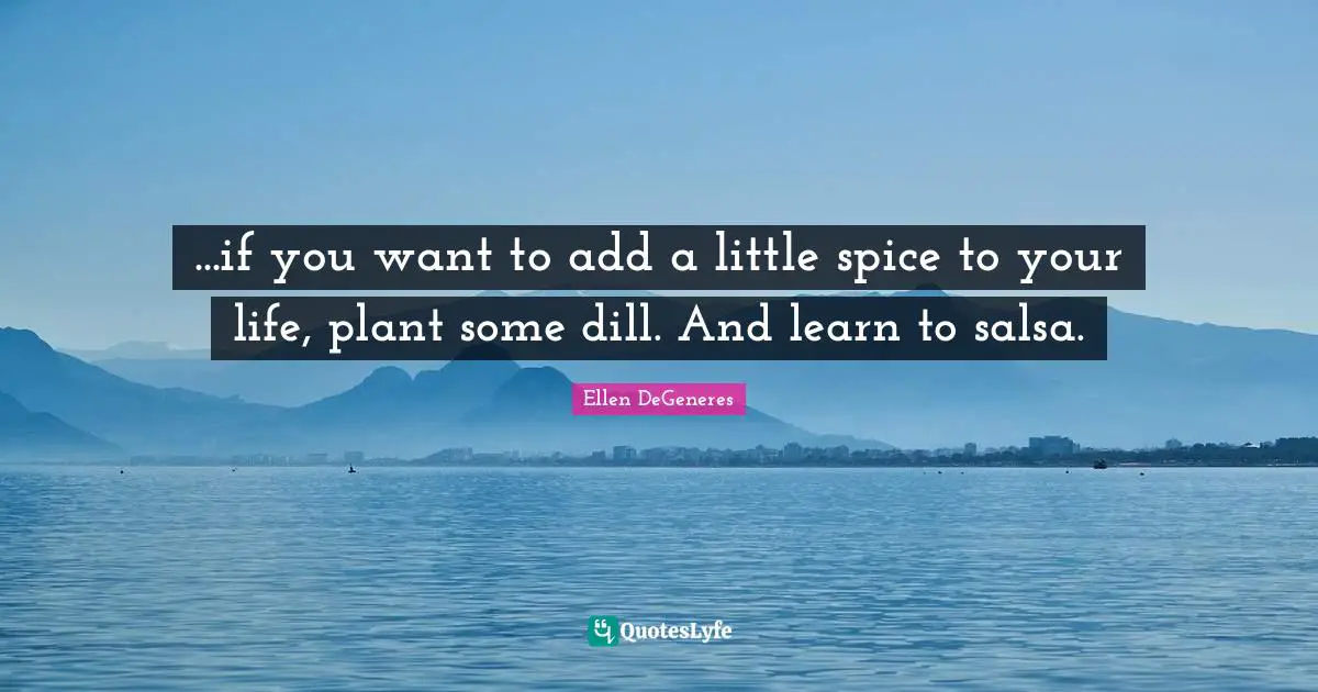 ...if you want to add a little spice to your life, plant some dill. And learn to salsa.
