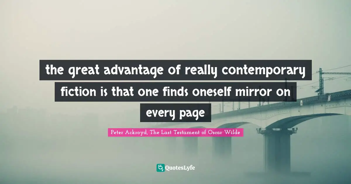 the great advantage of really contemporary fiction is that one finds oneself mirror on every page