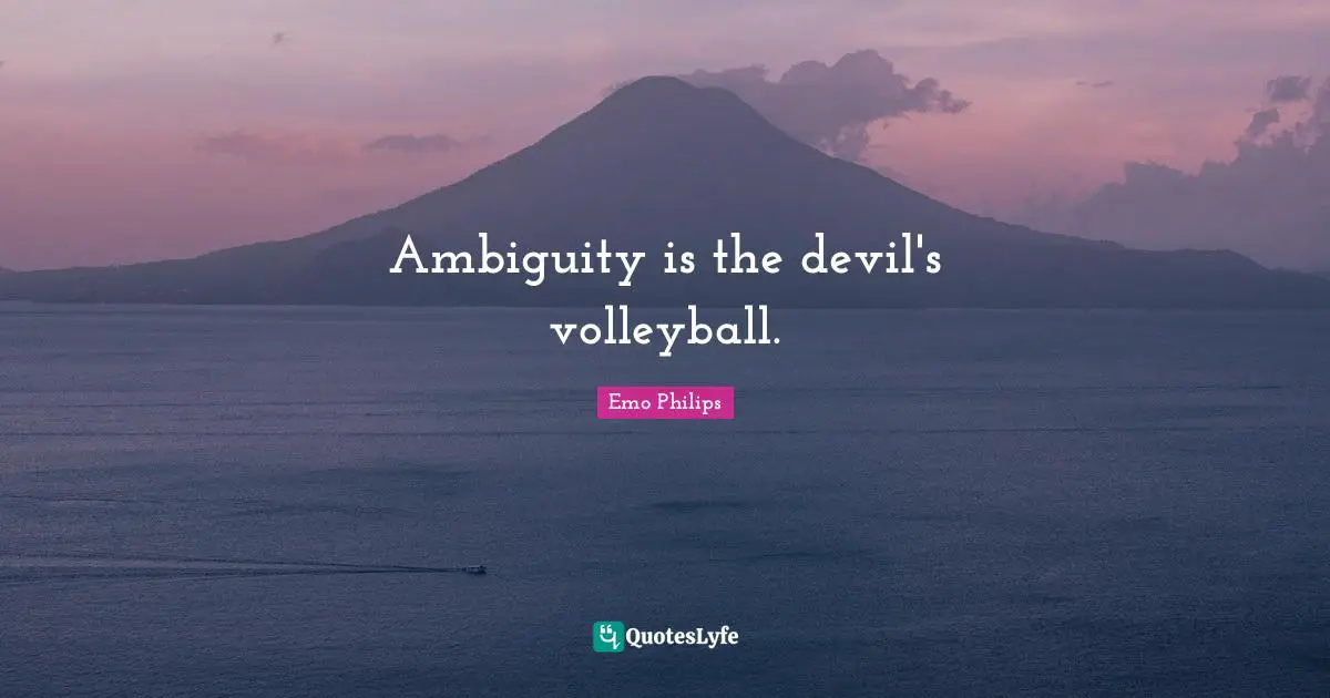 Ambiguity Quotes: "Ambiguity is the devil's volleyball."