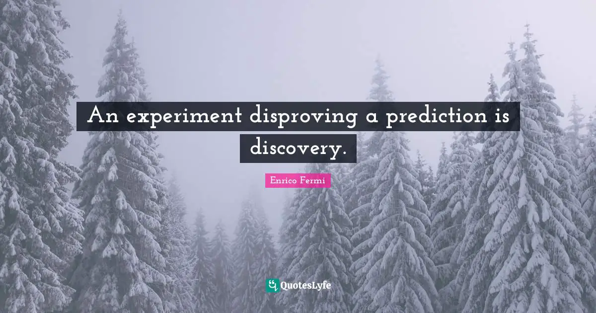 An experiment disproving a prediction is discovery.