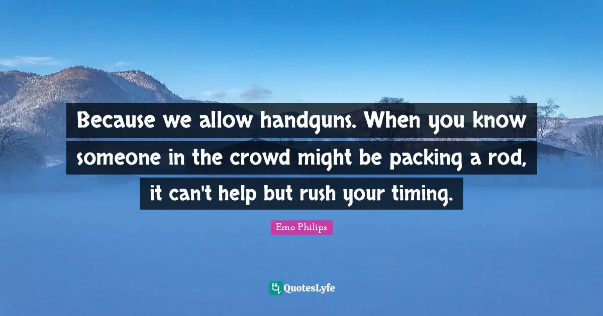 Because we allow handguns. When you know someone in the crowd might be packing a rod, it can't help but rush your timing.