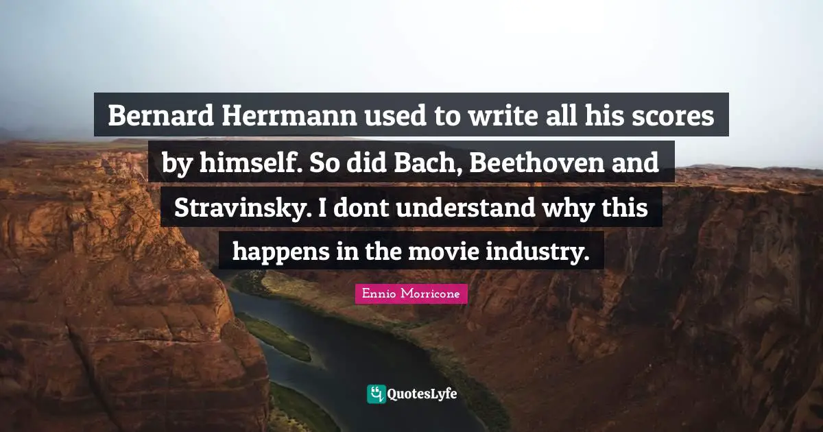 Bernard Herrmann used to write all his scores by himself. So did Bach, Beethoven and Stravinsky. I dont understand why this happens in the movie industry.
