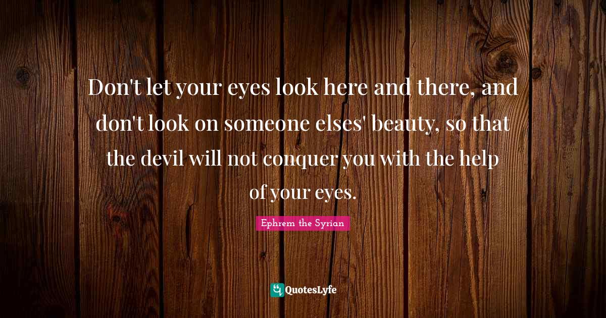 Don't let your eyes look here and there, and don't look on someone els