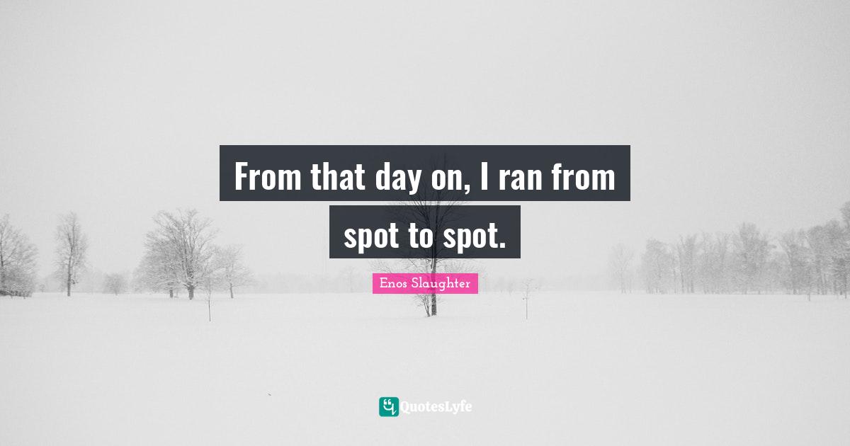 Slaughter Quotes: "From that day on, I ran from spot to spot."