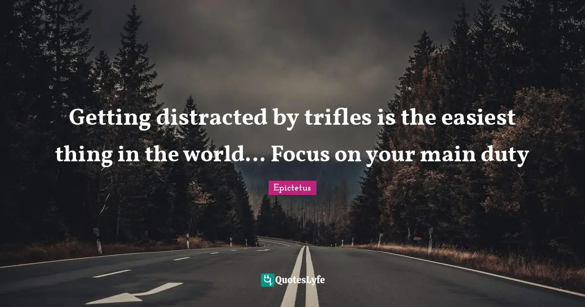 Trifles Quotes: "Getting distracted by trifles is the easiest thing in the world… Focus on your main duty"
