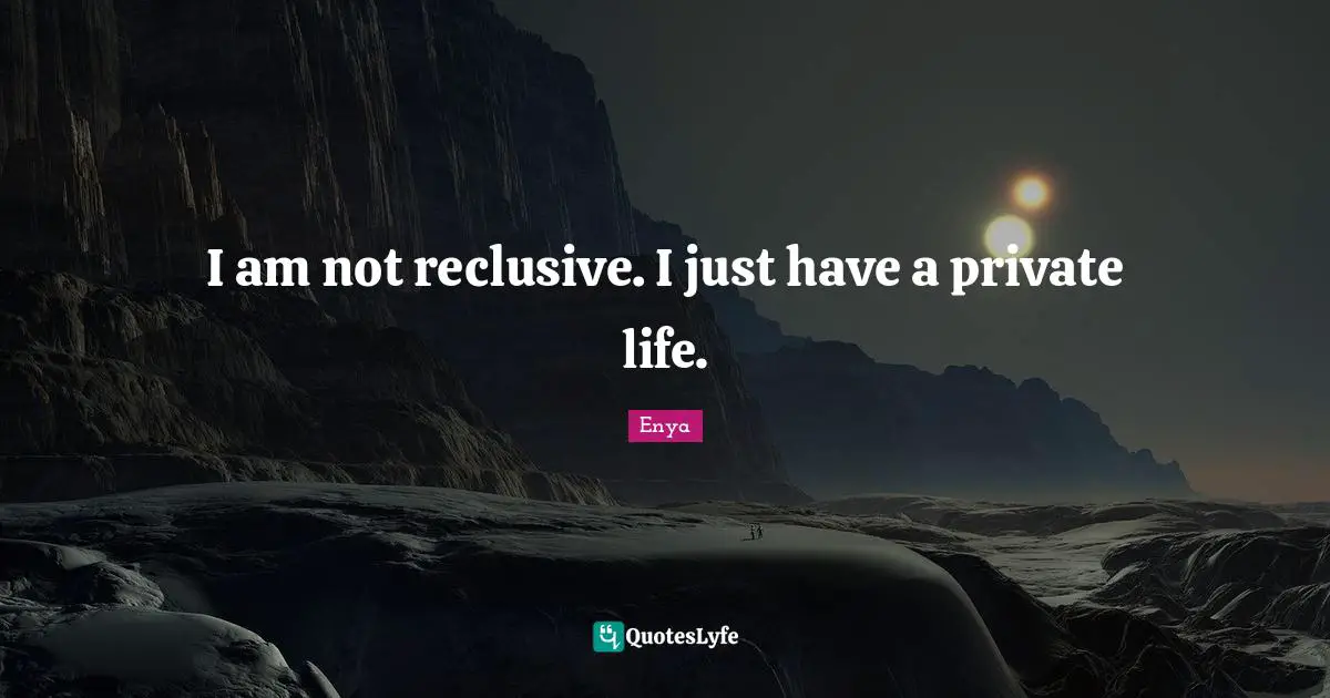 Enya Quotes: "I am not reclusive. I just have a private life."