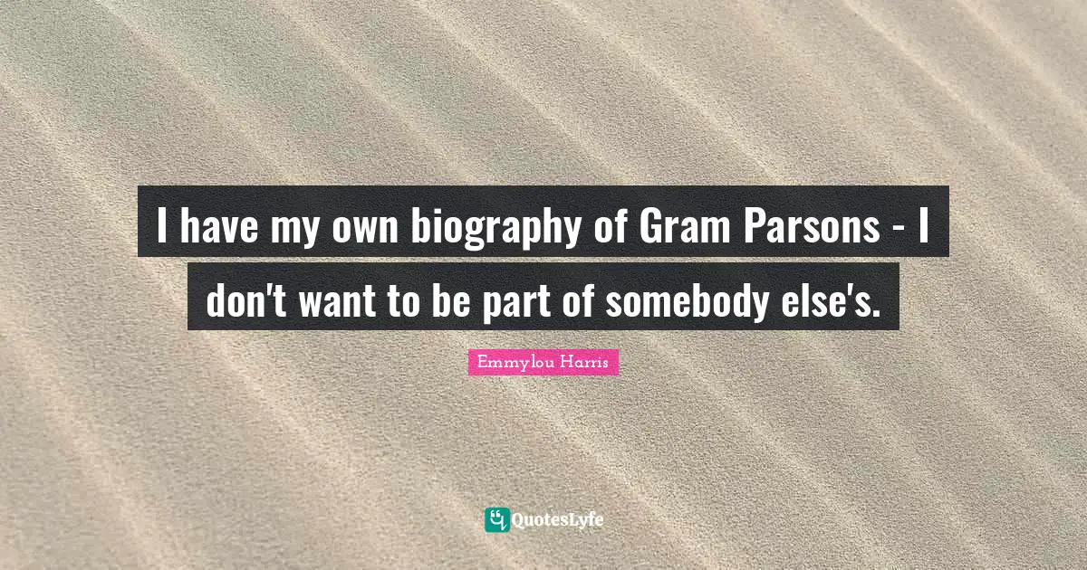 I have my own biography of Gram Parsons - I don't want to be part of somebody else's.