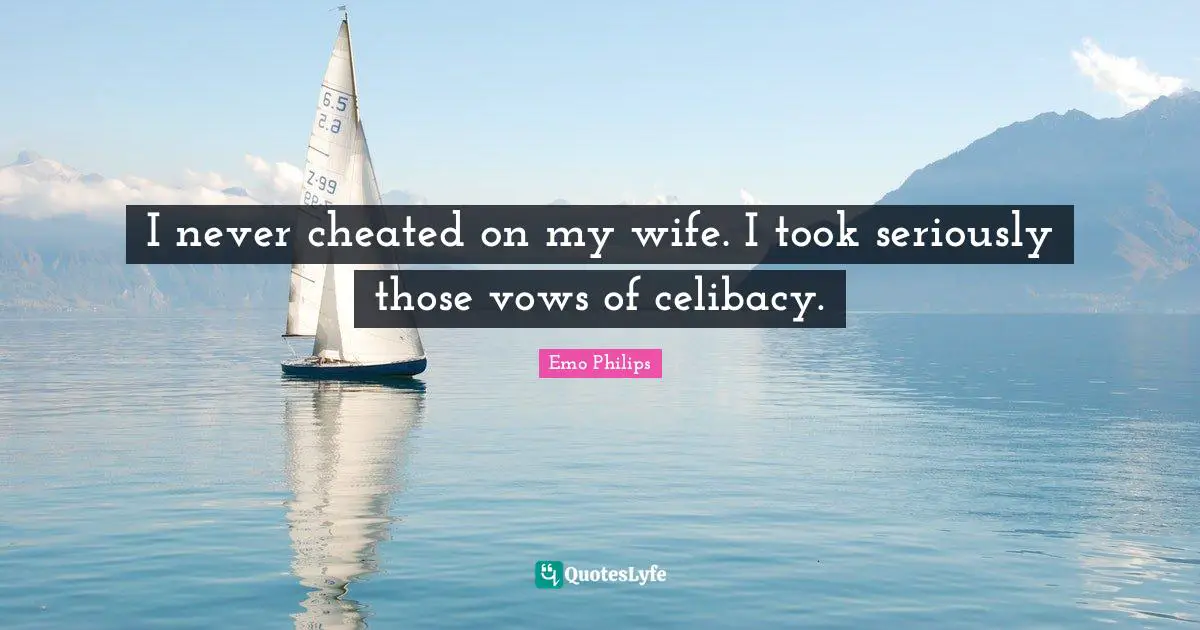 Cheated Quotes: "I never cheated on my wife. I took seriously those vows of celibacy."