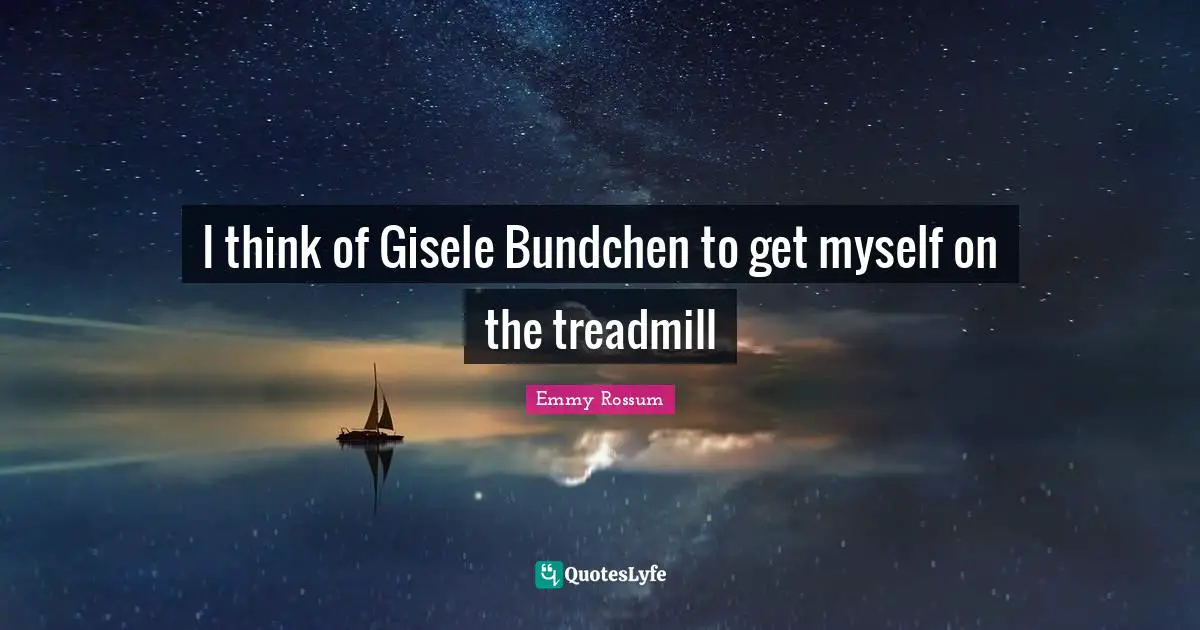 I think of Gisele Bundchen to get myself on the treadmill