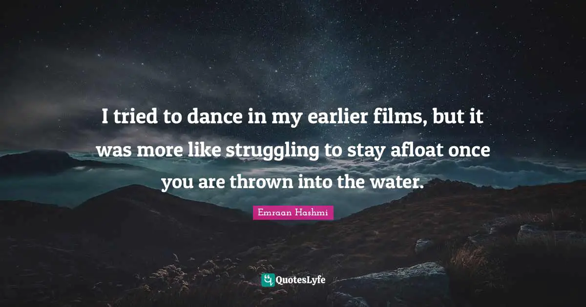 I tried to dance in my earlier films, but it was more like struggling to stay afloat once you are thrown into the water.