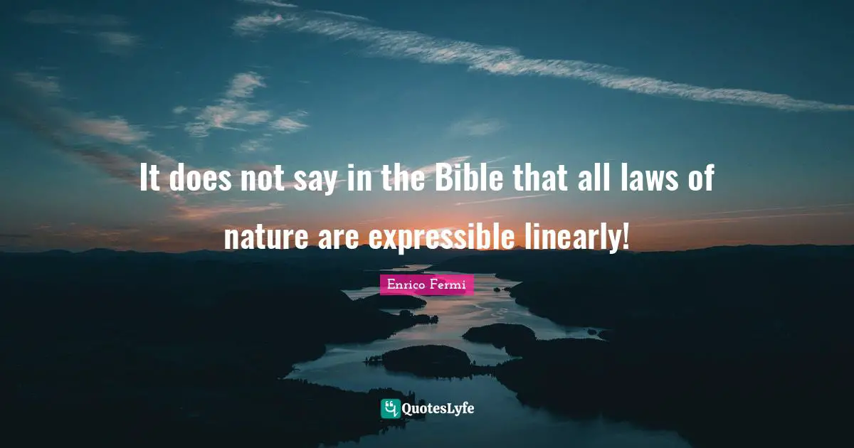 It does not say in the Bible that all laws of nature are expressible linearly!