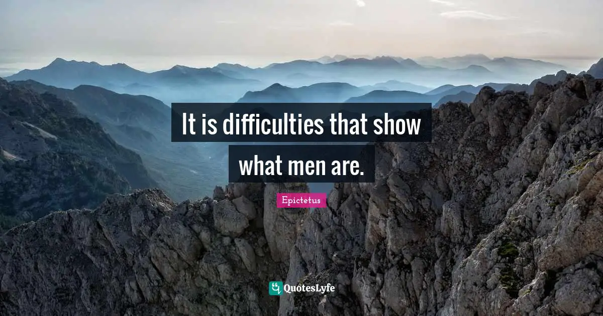 It is difficulties that show what men are.