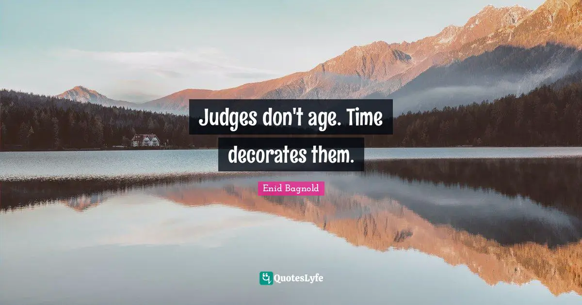 Judges don't age. Time decorates them.