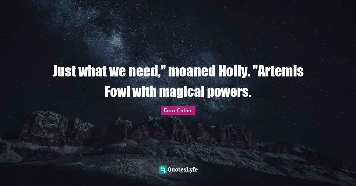 Just what we need," moaned Holly. "Artemis Fowl with magical powers.