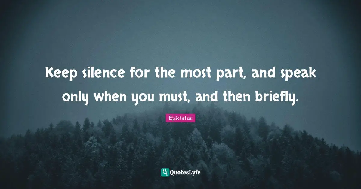 Epictetus Quotes: "Keep silence for the most part, and speak only when you must, and then briefly."