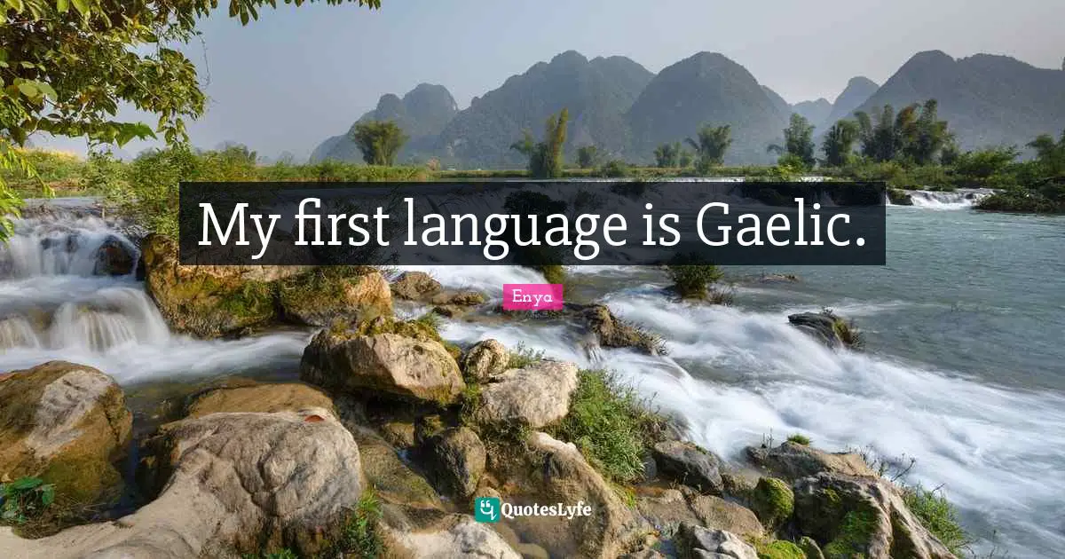Enya Quotes: "My first language is Gaelic."