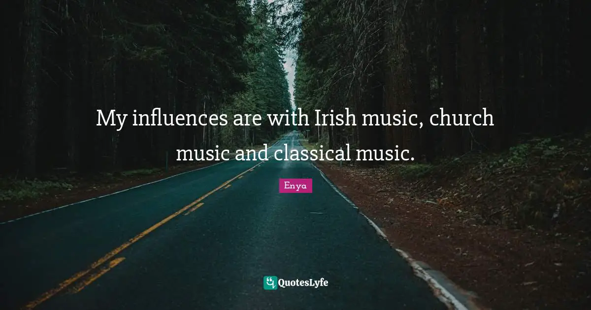 Irish Quotes: "My influences are with Irish music, church music and classical music."