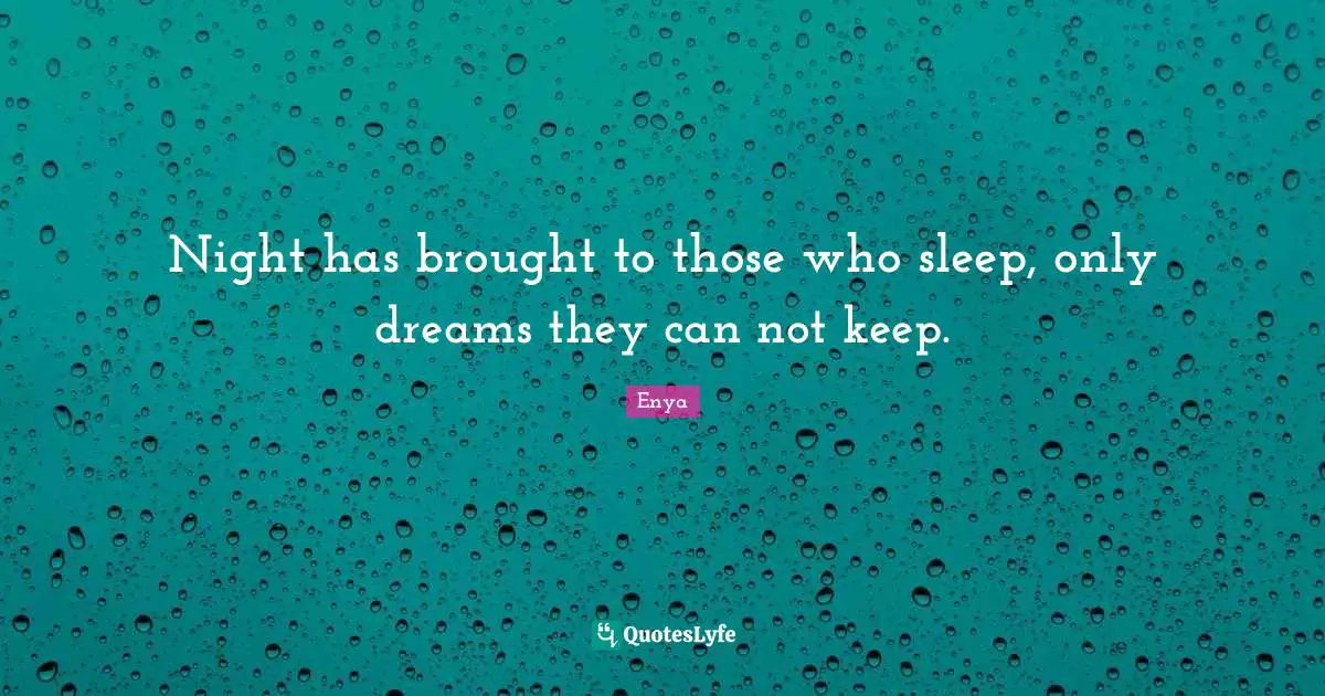 Goodnight Quotes: "Night has brought to those who sleep, only dreams they can not keep."
