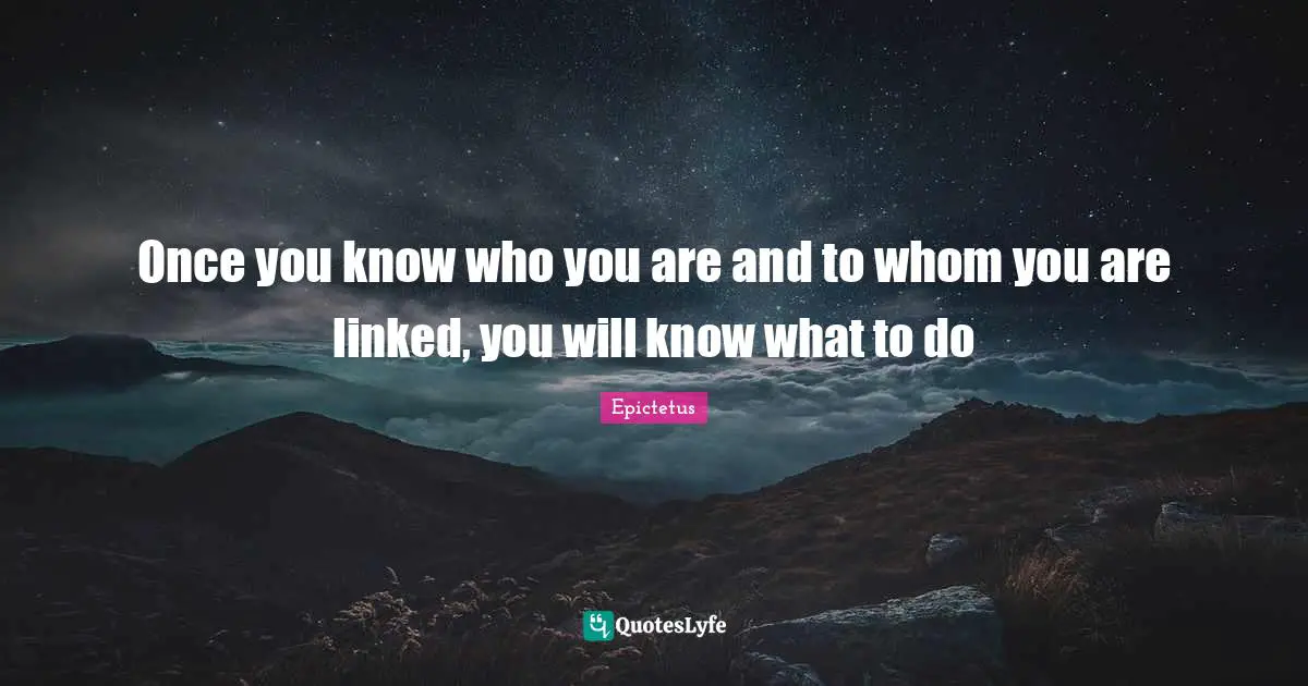 Linked Quotes: "Once you know who you are and to whom you are linked, you will know what to do"