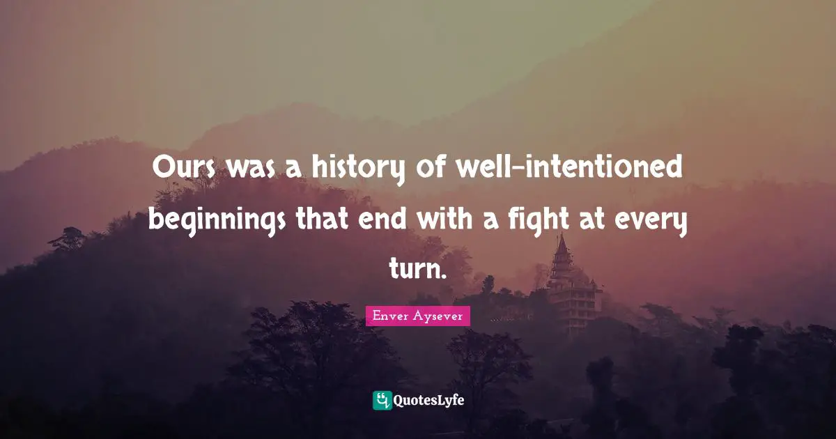 Ours was a history of well-intentioned beginnings that end with a fight at every turn.