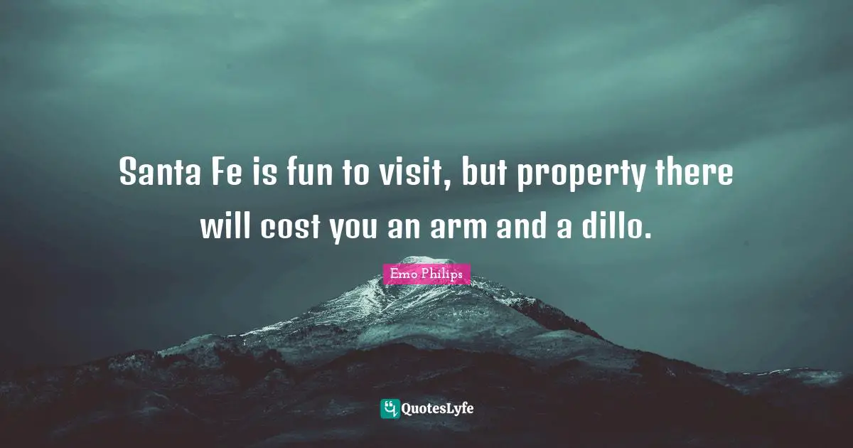 Santa Fe is fun to visit, but property there will cost you an arm and a dillo.