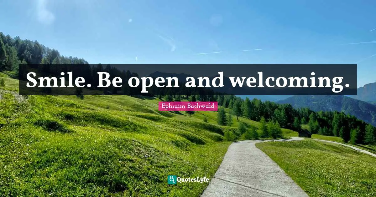 Smile. Be open and welcoming.