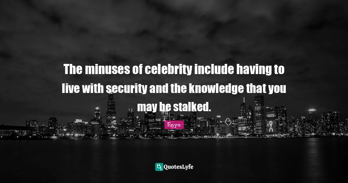 Enya Quotes: "The minuses of celebrity include having to live with security and the knowledge that you may be stalked."