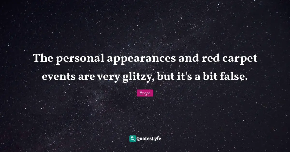 The personal appearances and red carpet events are very glitzy, but it's a bit false.