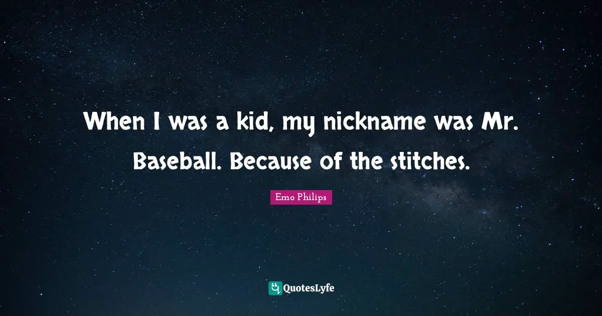 Stitches Quotes: "When I was a kid, my nickname was Mr. Baseball. Because of the stitches."