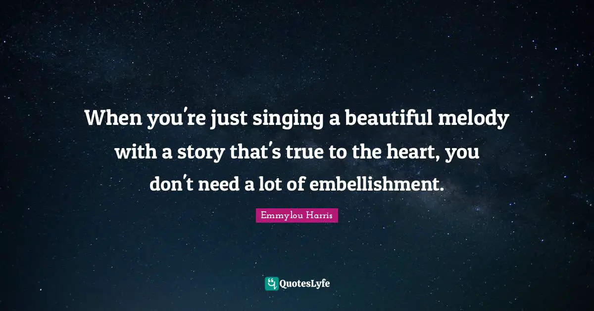 When you're just singing a beautiful melody with a story that's true to the heart, you don't need a lot of embellishment.