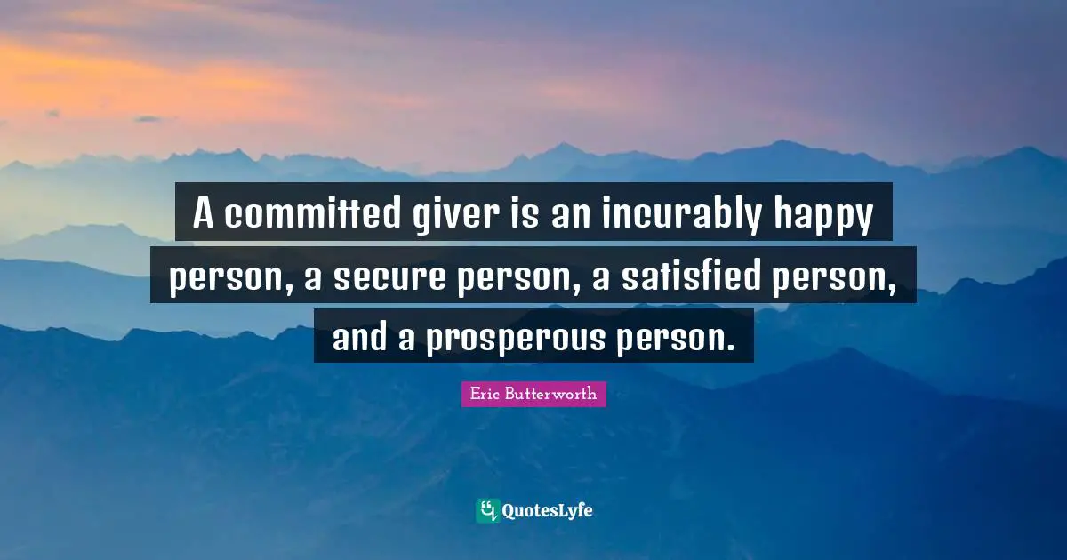 Eric Butterworth Quotes: "A committed giver is an incurably happy person, a secure person, a satisfied person, and a prosperous person."