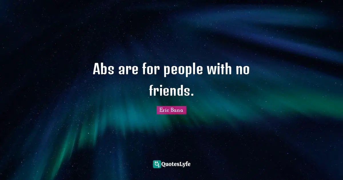Abs are for people with no friends.