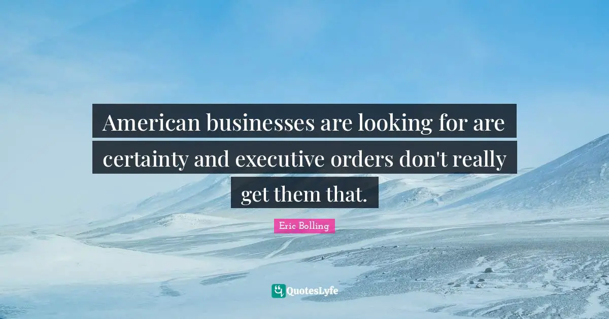 American businesses are looking for are certainty and executive orders don't really get them that.