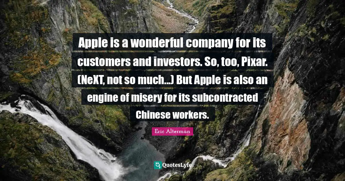 Pixar Quotes: "Apple is a wonderful company for its customers and investors. So, too, Pixar. (NeXT, not so much...) But Apple is also an engine of misery for its subcontracted Chinese workers."