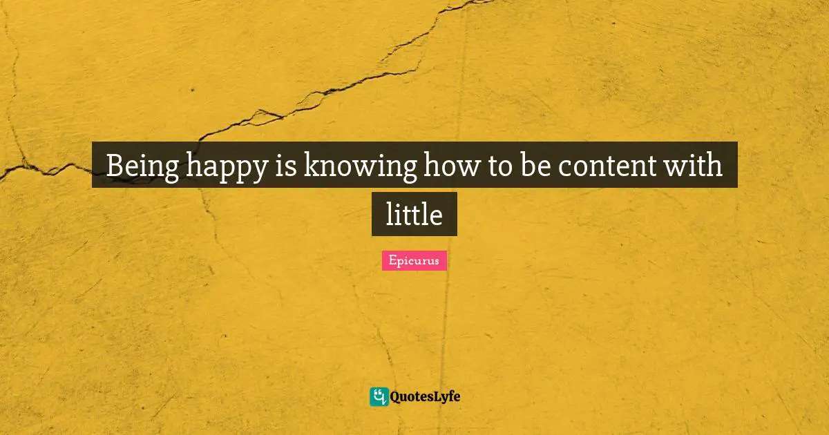 Knowing Quotes: "Being happy is knowing how to be content with little"