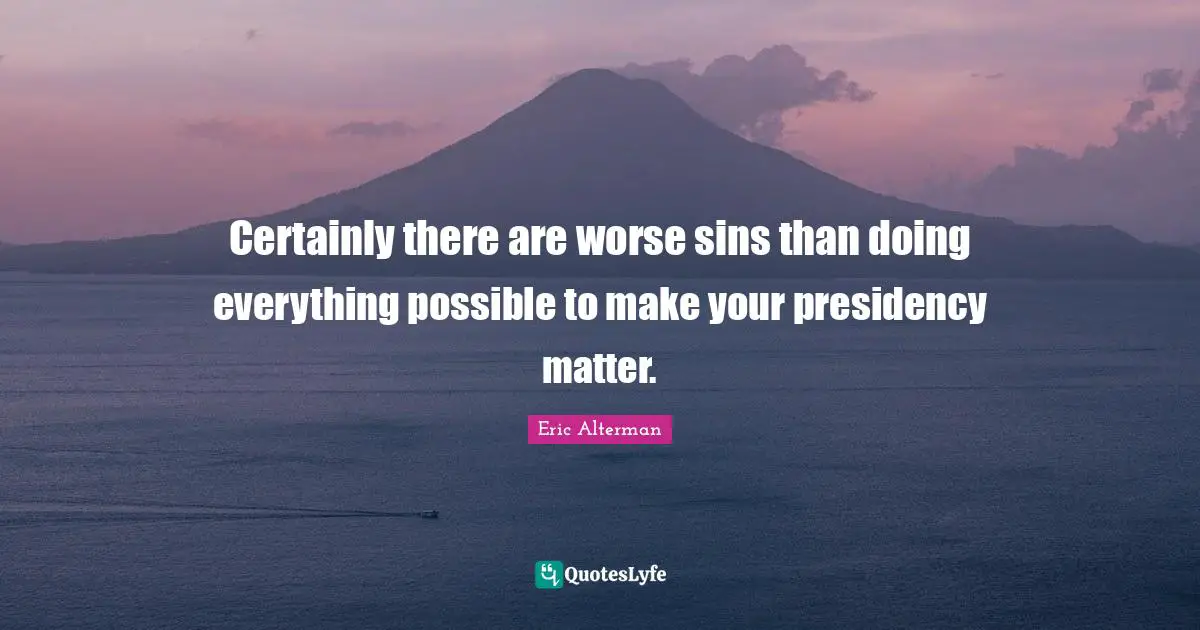 Certainly there are worse sins than doing everything possible to make your presidency matter.