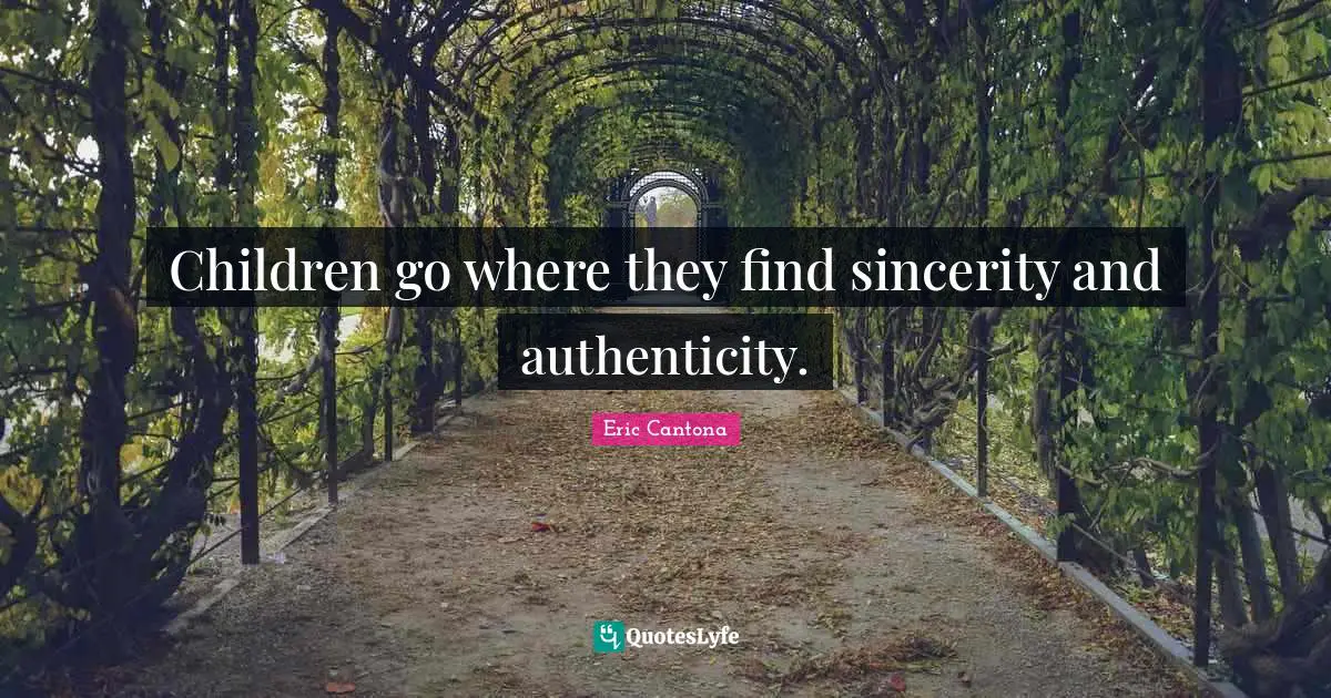 Children go where they find sincerity and authenticity.