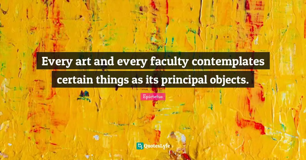 Every art and every faculty contemplates certain things as its principal objects.