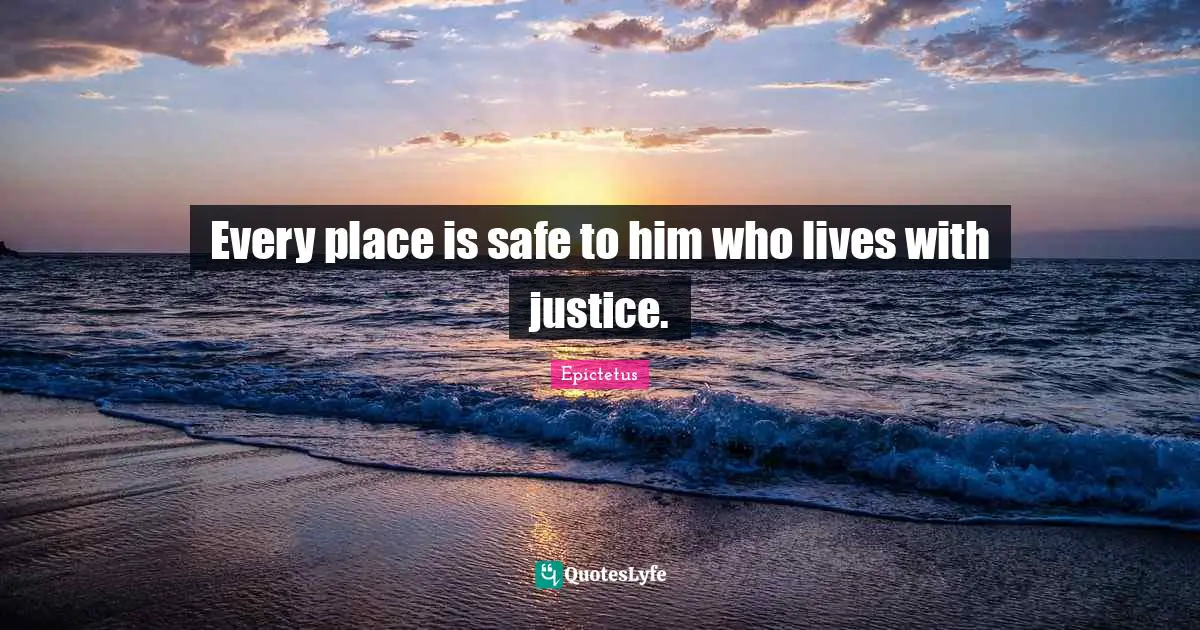 Every place is safe to him who lives with justice.