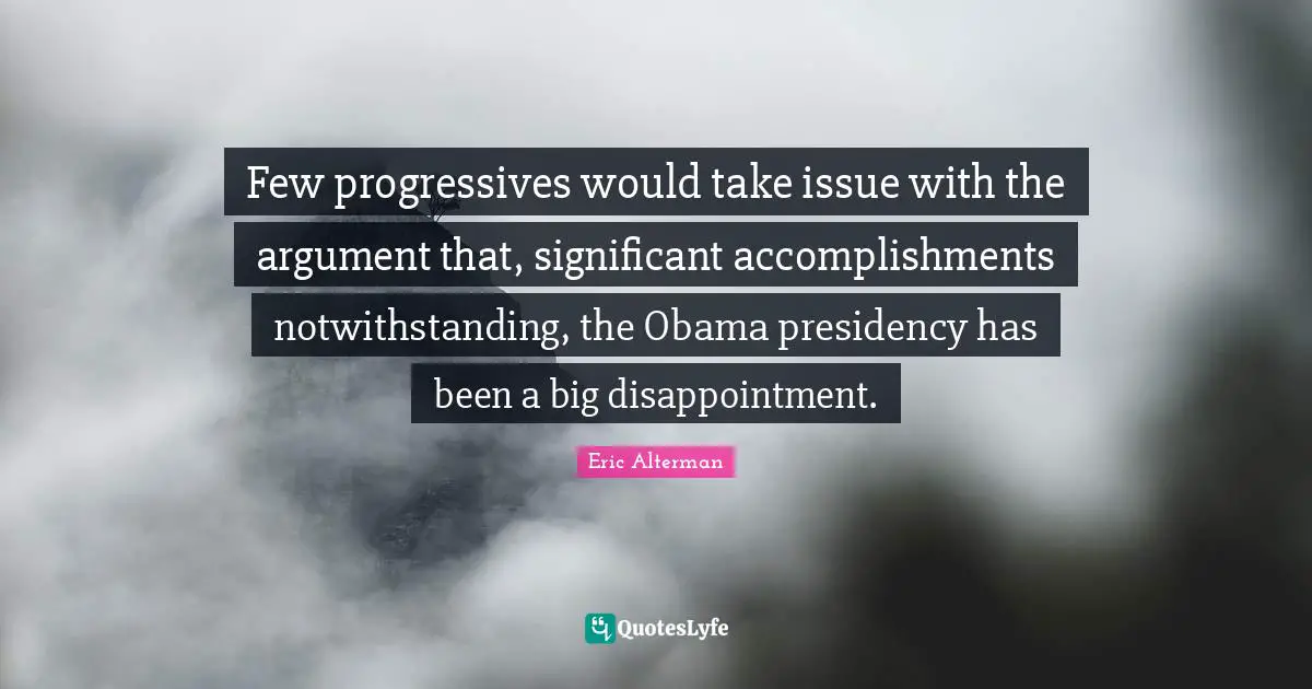Few progressives would take issue with the argument that, significant accomplishments notwithstanding, the Obama presidency has been a big disappointment.