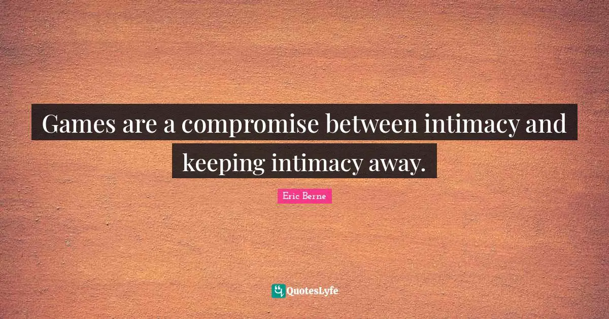Gambling Quotes: "Games are a compromise between intimacy and keeping intimacy away."