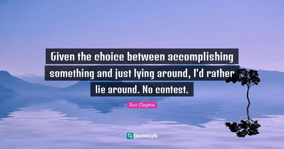 Given the choice between accomplishing something and just lying around, I'd rather lie around. No contest.