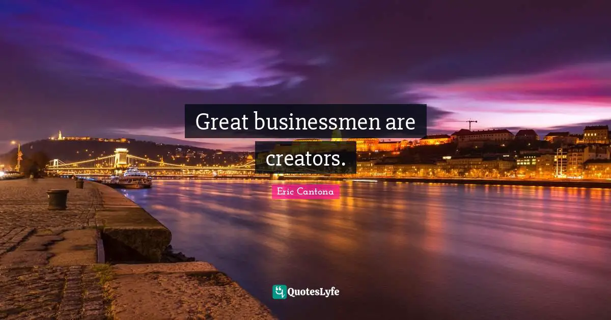 Great businessmen are creators.