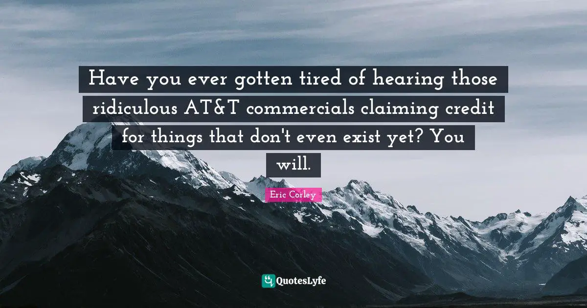 Have you ever gotten tired of hearing those ridiculous AT&T commercials claiming credit for things that don't even exist yet? You will.