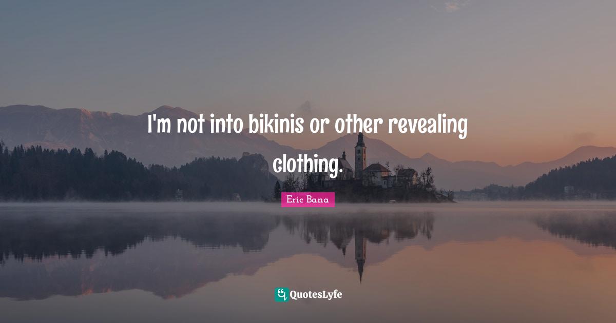 I'm not into bikinis or other revealing clothing.