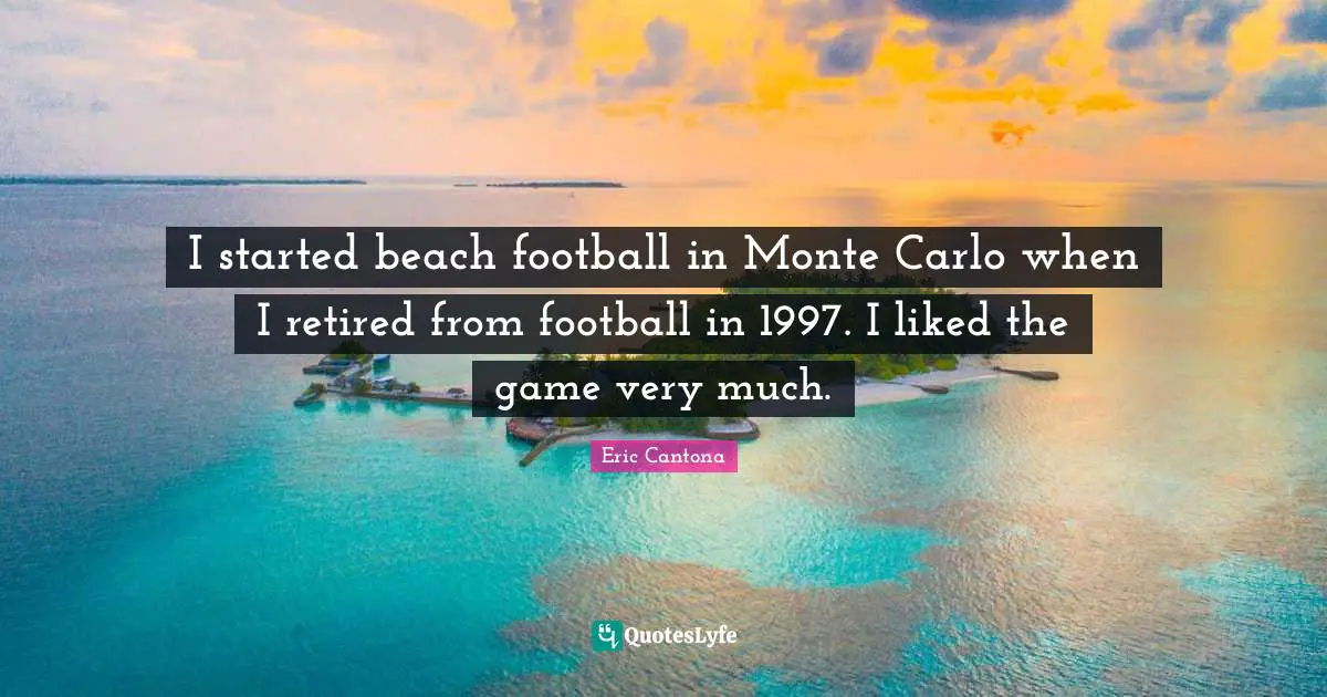 Monte Carlo Quotes: "I started beach football in Monte Carlo when I retired from football in 1997. I liked the game very much."