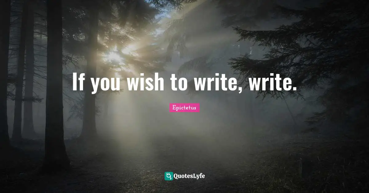 If you wish to write, write.