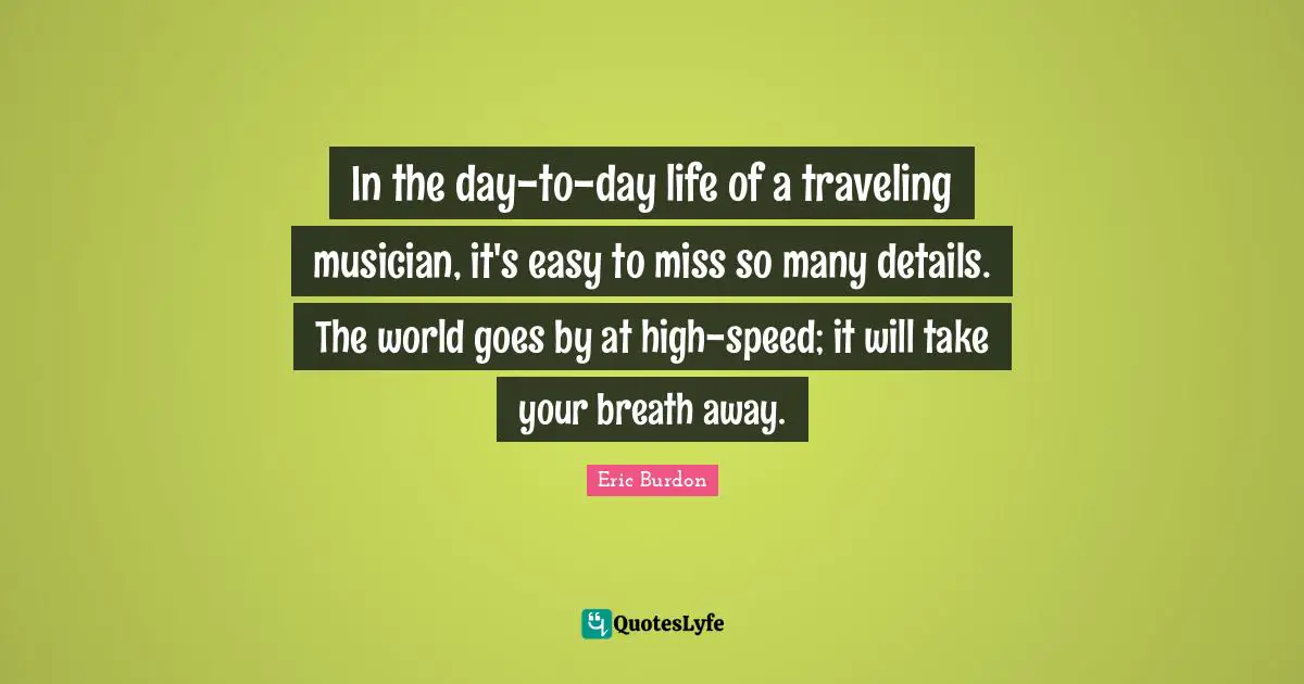 In the day-to-day life of a traveling musician, it's easy to miss so many details. The world goes by at high-speed; it will take your breath away.