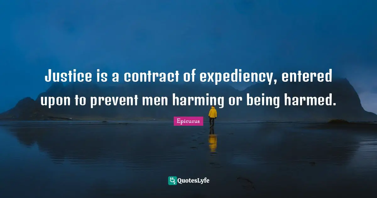 Expediency Quotes: "Justice is a contract of expediency, entered upon to prevent men harming or being harmed."