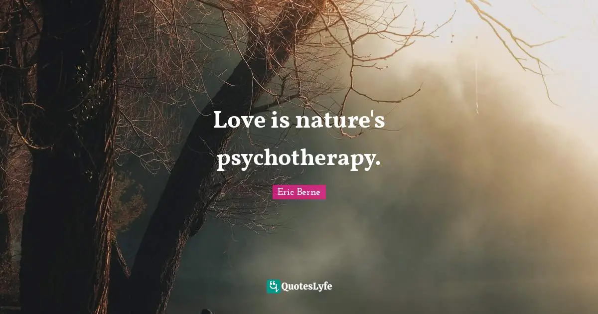 Love is nature's psychotherapy.
